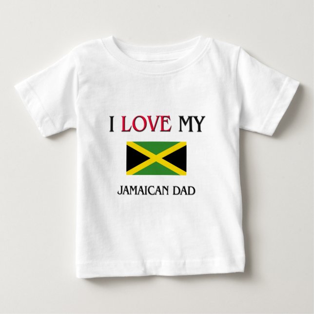 I Love My Jamaican Dad Baby T-Shirt (Front)
