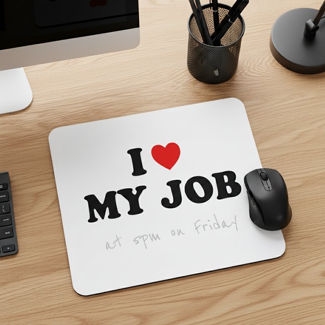I Love My Job at 5pm on Friday - Office Humour Mouse Pad (Creator Uploaded)