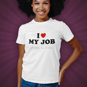 I Love My Job at 5pm on Friday - Sarcasm T-Shirt
