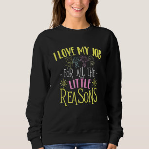 I Love My Job For All The Little Reasons - Daycare Sweatshirt