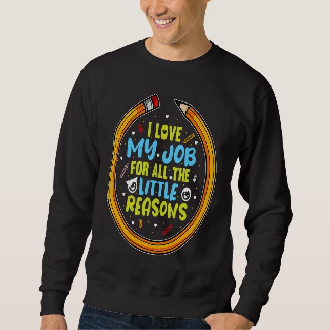 I Love My Job For All The Little Reasons Sweatshirt (Front)