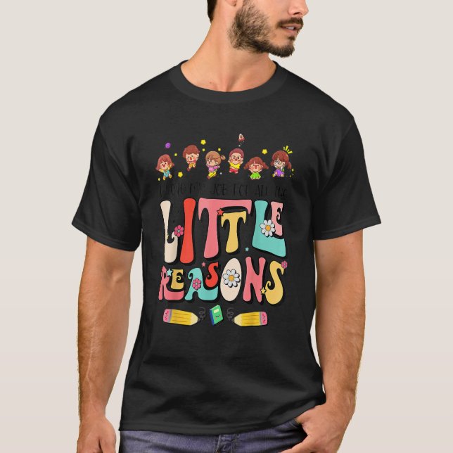 I Love My Job For All The Little Reasons Teacher O T-Shirt (Front)