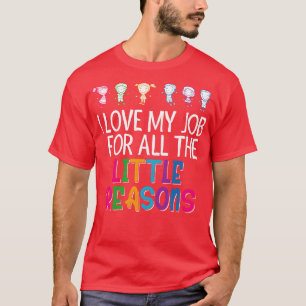 I Love My Job For All The Little Reasons Teacher  T-Shirt