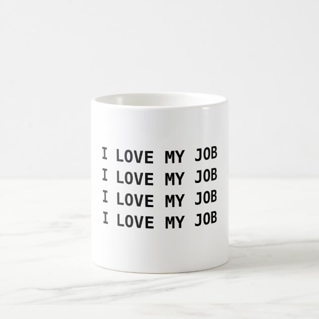 I LOVE MY JOB. I LOVE MY JOB.... COFFEE MUG (Center)