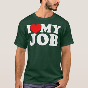 I love my job T-Shirt