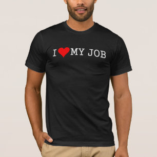 i love my job T-Shirt