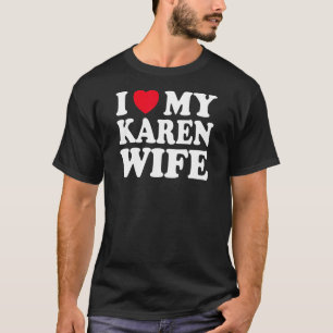 I love my Karen wife T-Shirt