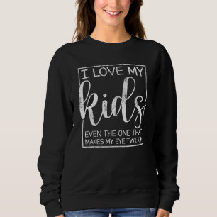 I Love My Kids Even The One Makes My Eye Twitch_1 Sweatshirt