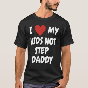 I Love My Kids Hot Step Daddy Loving Family Expr T-Shirt