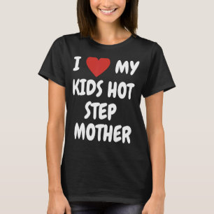 I Love My Kids Hot Step Mother Loving Family T-Shirt