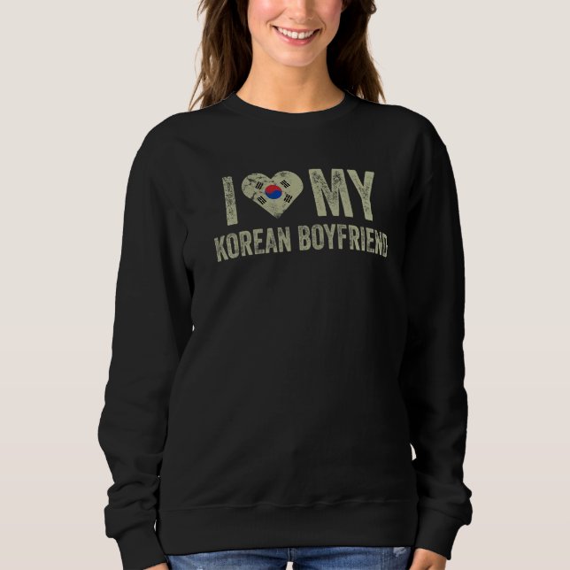 I Love My Korean Boyfriend South Korea Flag Funny  Sweatshirt (Front)
