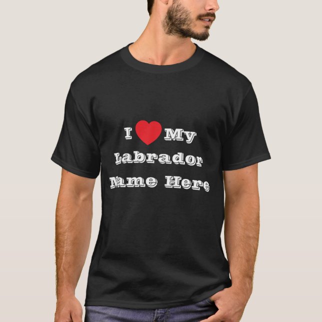 I ♥️ love My Labrador Name Here T-Shirt (Front)