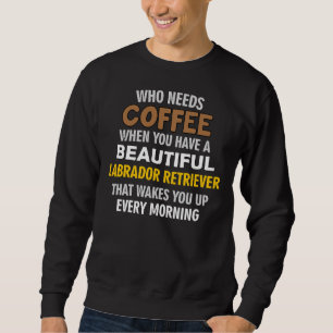 I Love My Labrador Retriever More Than My Coffee Sweatshirt