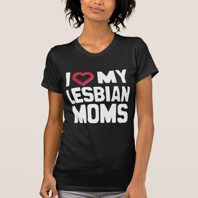 I LOVE MY LESBIAN MOMS - -.png T-Shirt (Front)