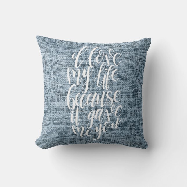 I Love My Life Because It Gave Me You Cushion (Front)