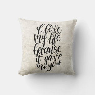 I Love My Life Because It Gave Me You Throw Pillow