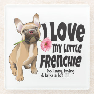 I love my little Frenchie - French bulldog  Glass Coaster