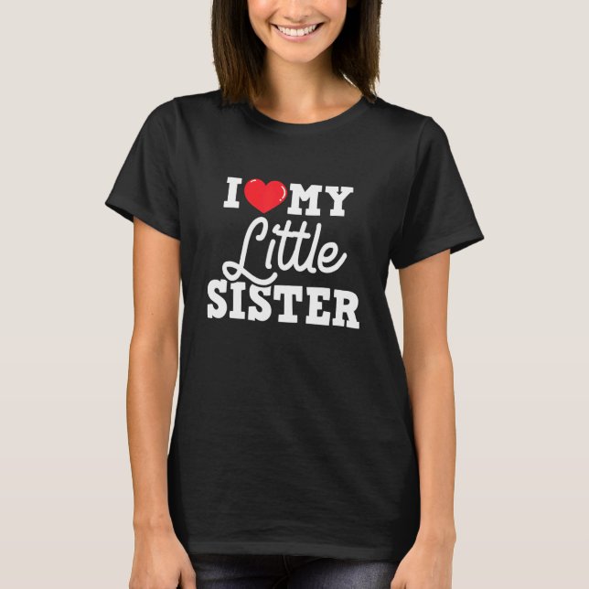 I Love My Little Sister  Sibling Sisters Love T-Shirt (Front)