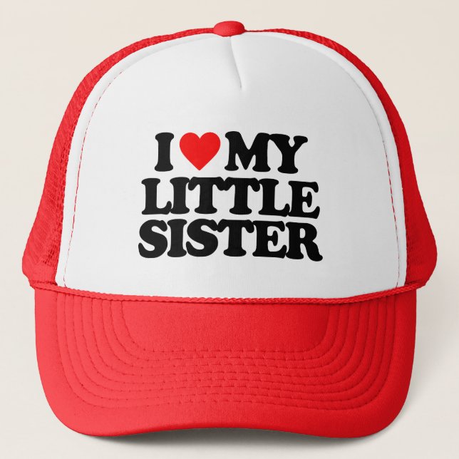 I LOVE MY LITTLE SISTER TRUCKER HAT (Front)