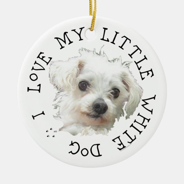 I Love My Little White Dog - Maltese Ceramic Ornament (Front)
