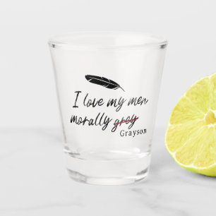 I love my men morally gray (Grayson) Shot Glass