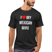 "I Love my Mexican wife" t-shirt