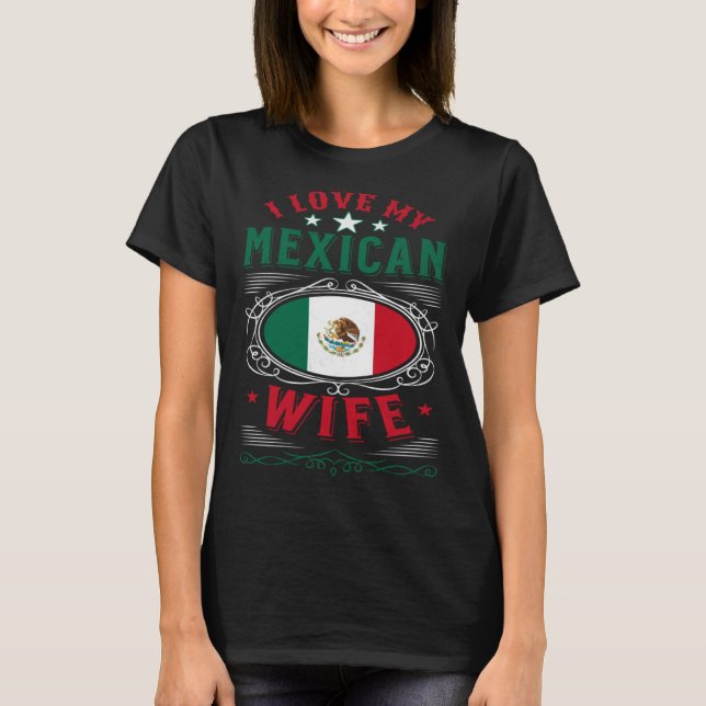 I love my Mexican wife T-Shirt (Front)