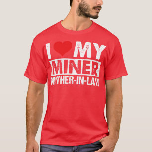 I Love My Miner MotherInLaw T-Shirt