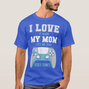 I Love My Mom Funny Sarcastic Video Games T-Shirt