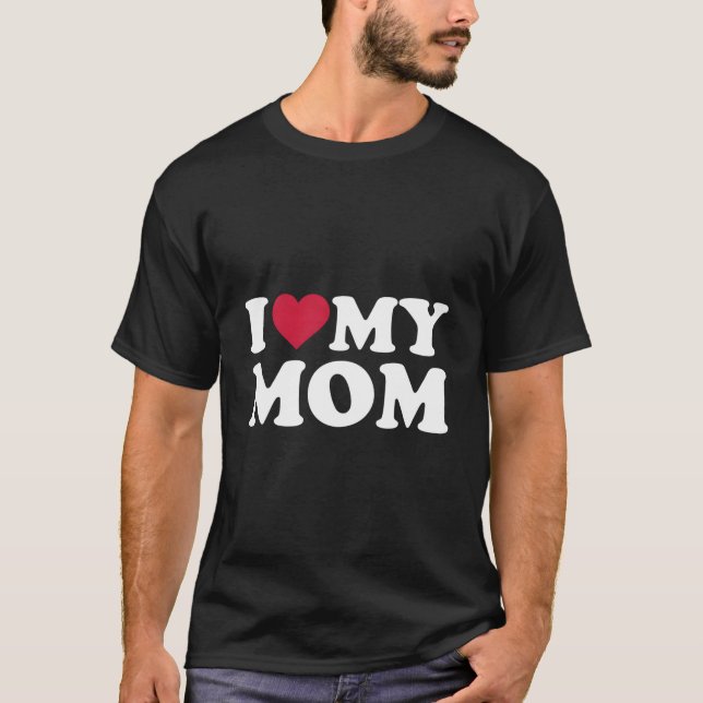 I Love My Mom T-Shirt (Front)