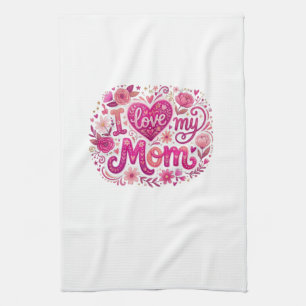 I love my mom tea towel
