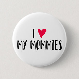 I Love My Mommies. 6 Cm Round Badge