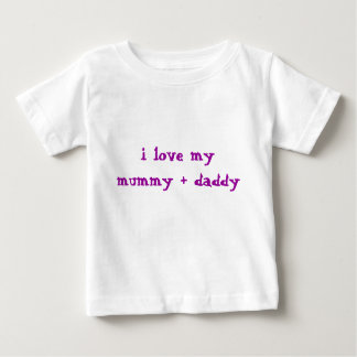 i love my mommy + daddy baby T-Shirt