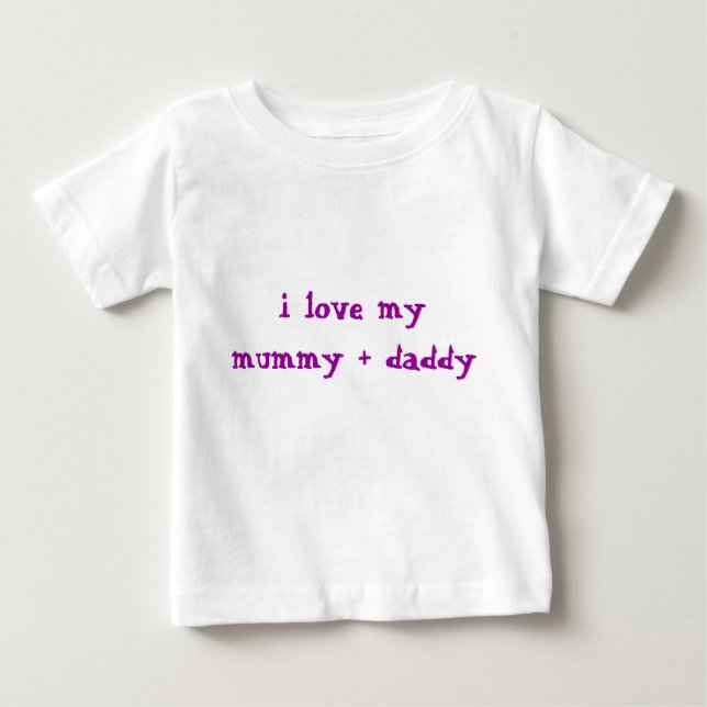 i love my mommy + daddy baby T-Shirt (Front)
