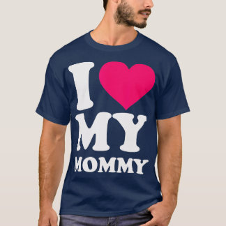 I love my mommy  T-Shirt