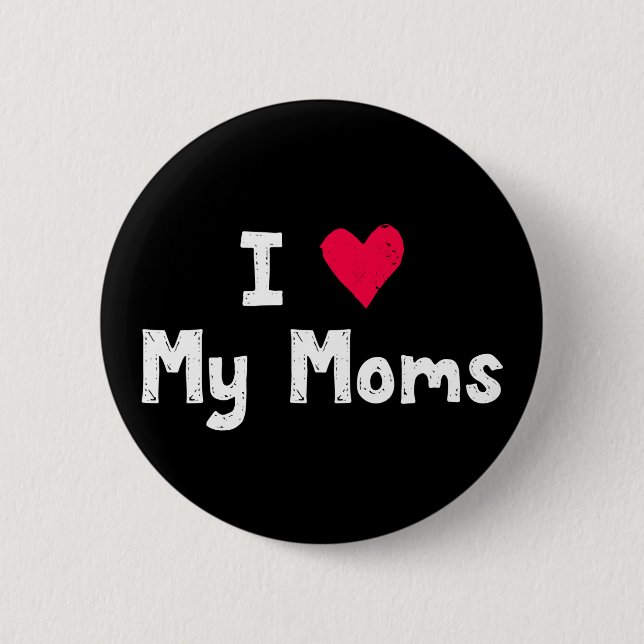 I Love My Moms. 6 Cm Round Badge (Front)