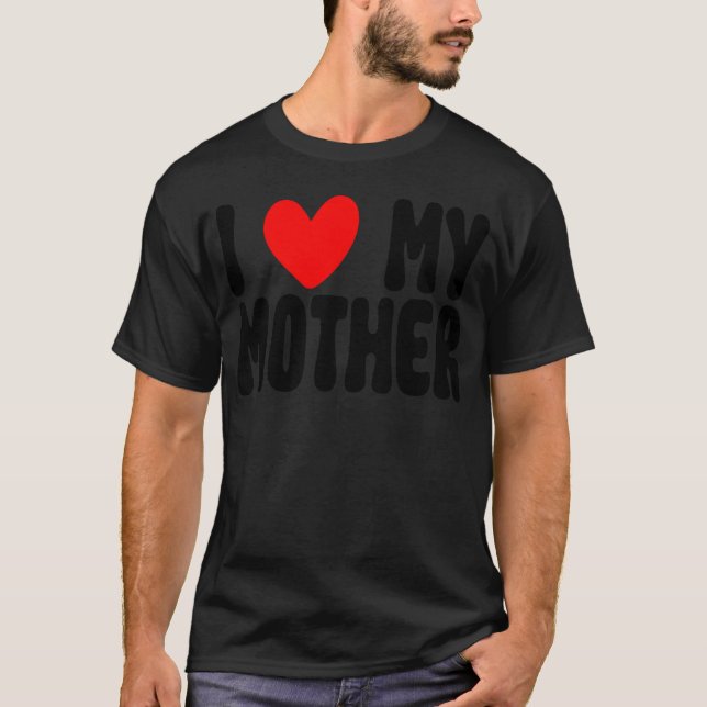 I Love My Mother Funny Mothers Day Mum Gifts retro T-Shirt (Front)