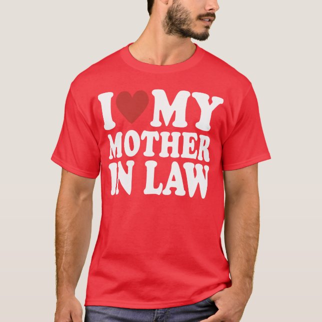 I Love My Mother In Law Funny Parents Day Mothers  T-Shirt (Front)