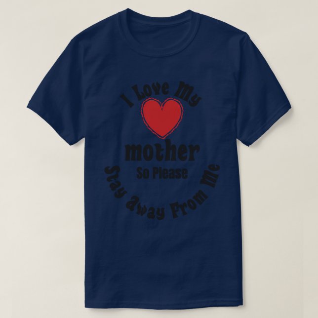 I Love My Mother So Please Stay Away From Me Tshir T-Shirt (Design Front)