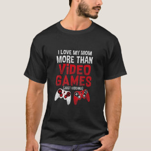 I Love My Mum More Than Video Games Gamer Gift for T-Shirt