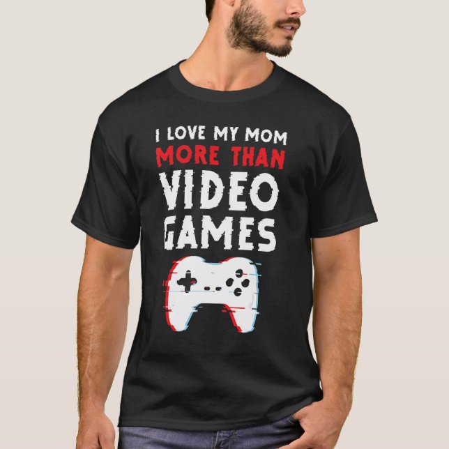 I Love My Mum More Than Video Games  Motheru2019s  T-Shirt (Front)