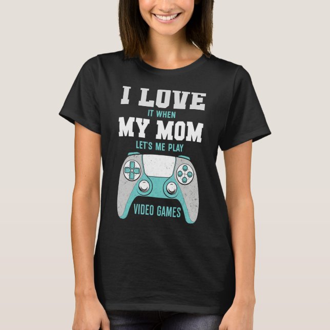 I Love My Mum  Sarcastic Video Games T-Shirt (Front)