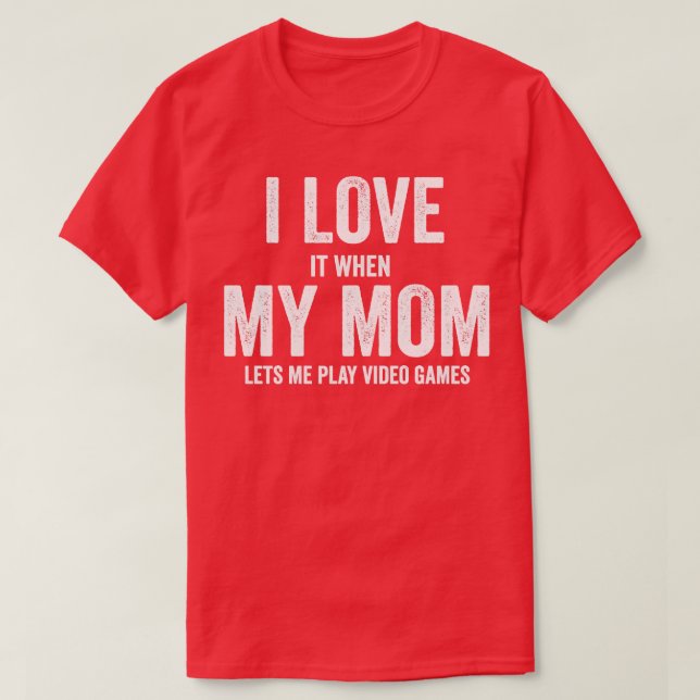 I love my mum T  Funny sarcastic video games gift  T-Shirt (Design Front)