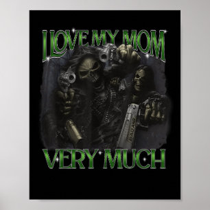 I Love My Mum Very Much Funny Hard Skeleton Meme B Poster