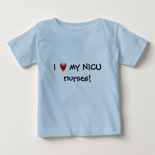 I Love My NICU Nurses! Baby T-Shirt (Front)