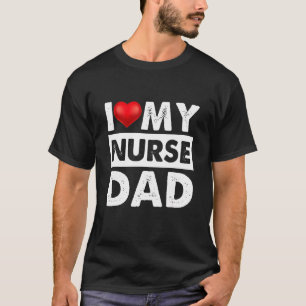 I Love My Nurse Dad Red Heart For Dad Daddy Fathe T-Shirt