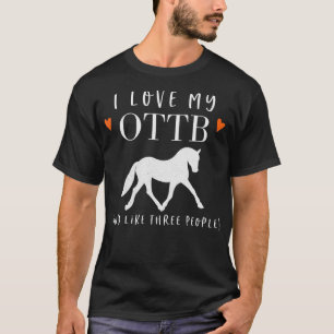 I Love My OTTB And Like Three People T-Shirt