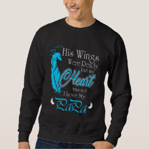 I Love My Papa His Wings Were Ready Heaven Miss Hi Sweatshirt