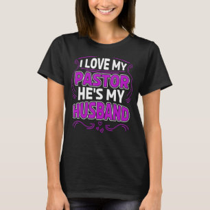 I Love My Pastor He's My Husband Pastor Wife Appre T-Shirt