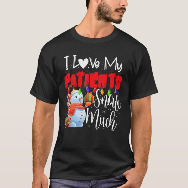 I Love My Patients Snow Much Doctor Nurse Christma T-Shirt (Front)